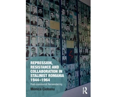 KNYGA Monica Ciobanu Repression, Resistance and Collaboration in Stalinist Romania 1944-1964