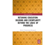 KNYGA Morten Timmermann Korsgaard Retuning Education: Bildung and Exemplarity Beyond the Logic of Progress