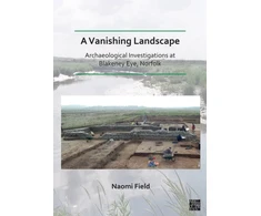 KNYGA Naomi Field Vanishing Landscape: Archaeological Investigations at Blakeney Eye, Norfolk