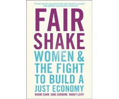 KNYGA Naomi R Cahn Fair Shake, Women and the Fight to Build a Just Economy