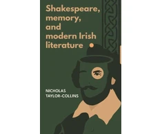 KNYGA Nicholas Taylor Collins Shakespeare, Memory, and Modern Irish Literature