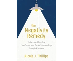 KNYGA Nicole J Phillips Negativity Remedy – Unlocking More Joy, Less Stress, and Better Relationships through Kindness