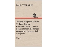 KNYGA Oeuvres completes de Paul Verlaine, Vol. 1 Poemes Saturniens, Fetes Galantes, Bonne chanson, Romances sans paroles, Sagesse, Jadis et naguere