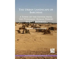 KNYGA Paola Buzi Urban Landscape of Bakchias: A Town of the Fayyum from the Ptolemaic-Roman Period to Late Antiquity