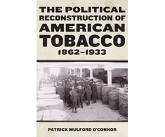 KNYGA Patrick Mulford Oconnor Political Reconstruction of American Tobacco, 1862-1933
