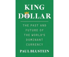 KNYGA Paul Blustein King Dollar, The Past and Future of the World's Dominant Currency