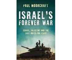 KNYGA Paul L Moorcraft Israel’s Forever War, Israel, Palestine and the Last Hopes for Peace