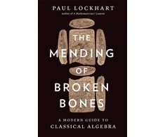 KNYGA Paul Lockhart Mending of Broken Bones, A Modern Guide to Classical Algebra