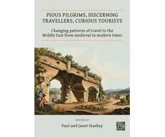 KNYGA Paul Starkey Pious Pilgrims, Discerning Travellers, Curious Tourists: Changing Patterns of Travel to the Middle East from Medieval to Modern Times