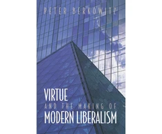 KNYGA Peter Berkowitz Virtue and the Making of Modern Liberalism