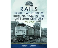 KNYGA Peter J Green Rails South West From Birmingham in the Late 20th Century, 1972-2000