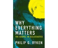KNYGA Philip G Ryken Why Everything Matters