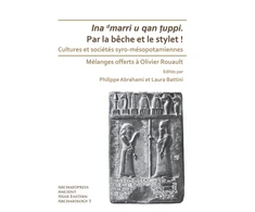 KNYGA Philippe Abrahami Par la beche et le stylet! Cultures et societes syro-mesopotamiennes