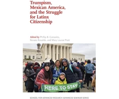 KNYGA Phillip B Gonzales Trumpism, Mexican America, and the Struggle for Latinx Citizenship
