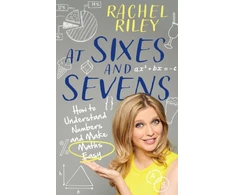 KNYGA Rachel Riley At Sixes and Sevens, How to Understand Numbers and Make Maths Easy