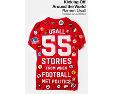 KNYGA Ramon Usall Kicking Off Around The World, 55 Stories From When Football Met Politics