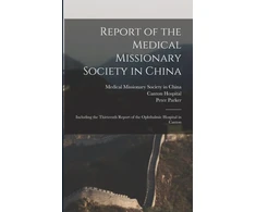 KNYGA Report of the Medical Missionary Society in China; Including the Thirteenth Report of the Ophthalmic Hospital in Canton