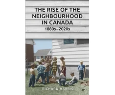 KNYGA Richard Harris Rise of the Neighbourhood in Canada, 1880s-2020s