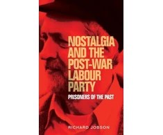 KNYGA Richard Jobson Nostalgia and the Post-War Labour Party