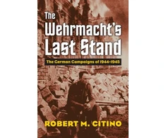 KNYGA Robert M Citino Wehrmacht's Last Stand