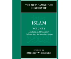 KNYGA Robert W Hefner New Cambridge History of Islam: Volume 6, Muslims and Modernity: Culture and Society since 1800