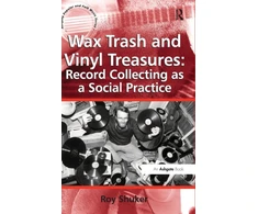 KNYGA Roy Shuker Wax Trash and Vinyl Treasures: Record Collecting as a Social Practice
