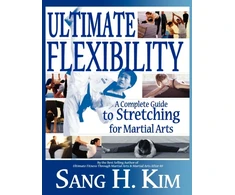 KNYGA Sang H Kim Ultimate Flexibility, A Complete Guide to Stretching for Martial Arts