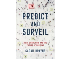 KNYGA Sarah Brayne Predict and Surveil, Data, Discretion, and the Future of Policing