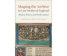 KNYGA Sarah Elliot Novacich Shaping the Archive in Late Medieval England