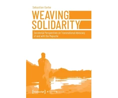 KNYGA Sebastian Garbe Weaving Solidarity – Decolonial Perspectives on Transnational Advocacy of and with the Mapuche