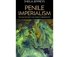 KNYGA Sheila Jeffreys Penile Imperialism: The Male Sex Right and Women's Subordination