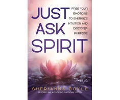 KNYGA Sherianna Boyle Just Ask Spirit, Free Your Emotions to Energize Intuition and Discover Purpose