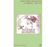 KNYGA Sherry D Engle New Women Dramatists in America, 1890-1920