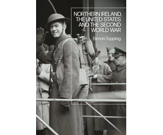 KNYGA Simon Topping Northern Ireland, the United States and the Second World War