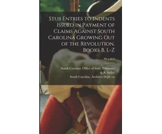 KNYGA Office Stub Entries to Indents Issued in Payment of Claims Against South Carolina Growing out of the Revolution. Books B, L-Z; bk.x, pt.2