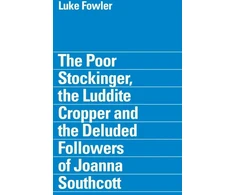 KNYGA Steven Bode Poor Stockinger, the Luddite Cropper and the Deluded Followers of Joanna Southcott: Luke Fowler