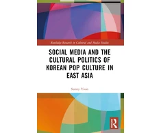 KNYGA Sunny Yoon Social Media and the Cultural Politics of Korean Pop Culture in East Asia
