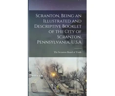KNYGA The Scranton Board of Trade Scranton, Being an Illustrated and Descriptive Booklet of the City of Scranton, Pennsylvania, U.S.A