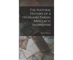 KNYGA Thomson Robert Natural History of a Highland Parish, Ardclach, Nairnshire