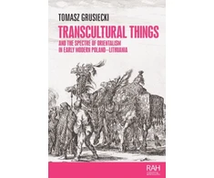 KNYGA Tomasz Grusiecki Transcultural Things and the Spectre of Orientalism in Early Modern Poland-Lithuania