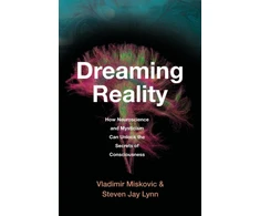 KNYGA Vladimir Miskovic Dreaming Reality, How Neuroscience and Mysticism Can Unlock the Secrets of Consciousness