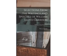 KNYGA William Lloyd 1805-1879 Garrison Selections From the Writings and Speeches of William Lloyd Garrison