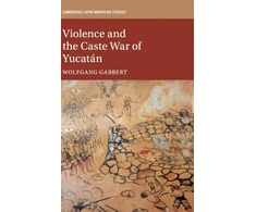 KNYGA Wolfgang Gabbert Violence and the Caste War of Yucatan