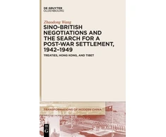 KNYGA Zhaodong Wang Sino-British Negotiations and the Search for a Post-War Settlement, 1942–1949