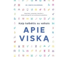 KNYGA Kaip kalbėtis su vaikais apie viską. Patarimai, scenarijai, istorijos ir būdai palengvinti net sunkiausius pokalbius.