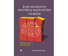 KNYGA Kaip užauginti kritiškai mąstančius vaikus: vadovas tėvams, siekiantiems skaitmeniniame amžiuje išug