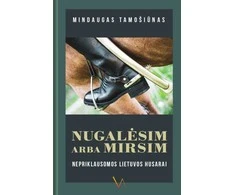 KNYGA Nugalėsim arba mirsim. Nepriklausomos Lietuvos husarai