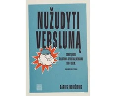 KNYGA Nužudyti verslumą. Sovietų kova su Lietuvos gyventojų verslumu 1940-1953 m