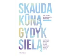 KNYGA Skauda kūną - gydyk sielą. Nuo teorijos ir praktikos iki tikrų istorijų