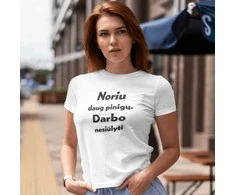 Moteriški marškinėliai "Noriu daug pinigų. Darbo nesiūlyti"
